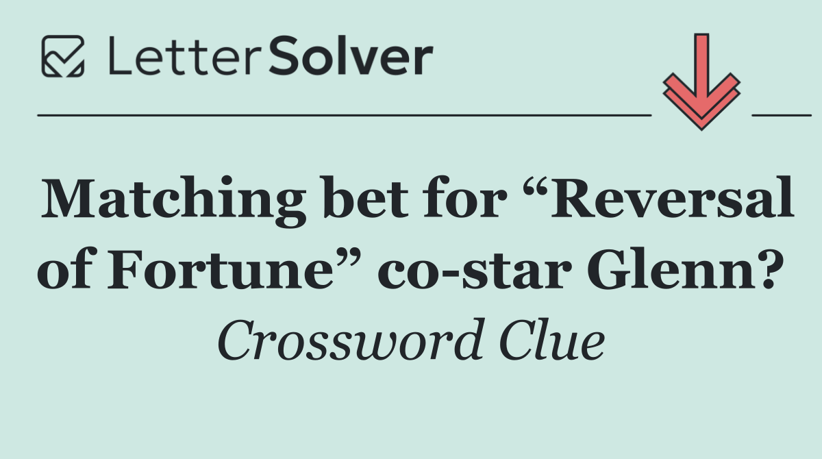 Matching bet for “Reversal of Fortune” co star Glenn?