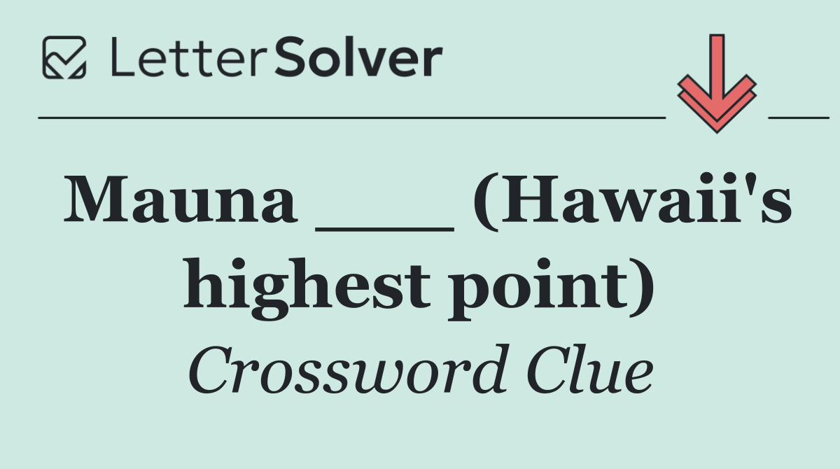 Mauna ___ (Hawaii's highest point)