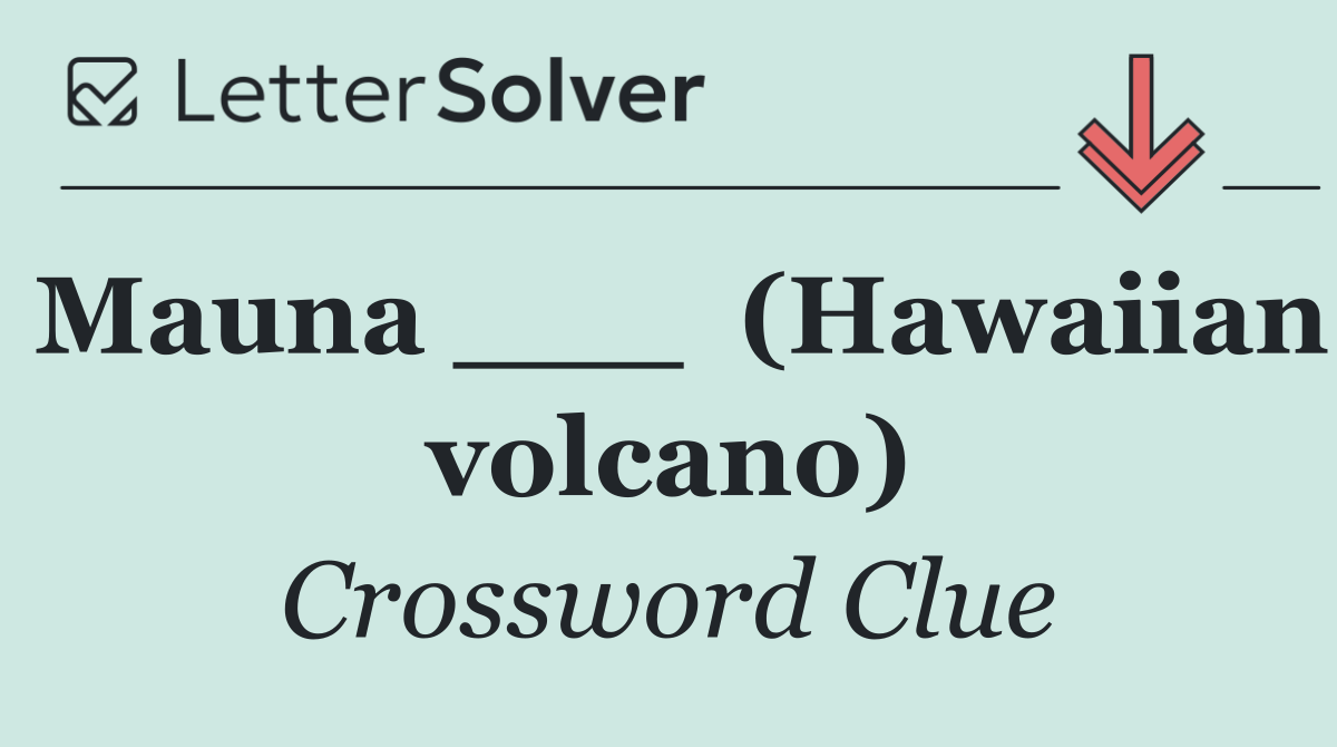 Mauna ___  (Hawaiian volcano)