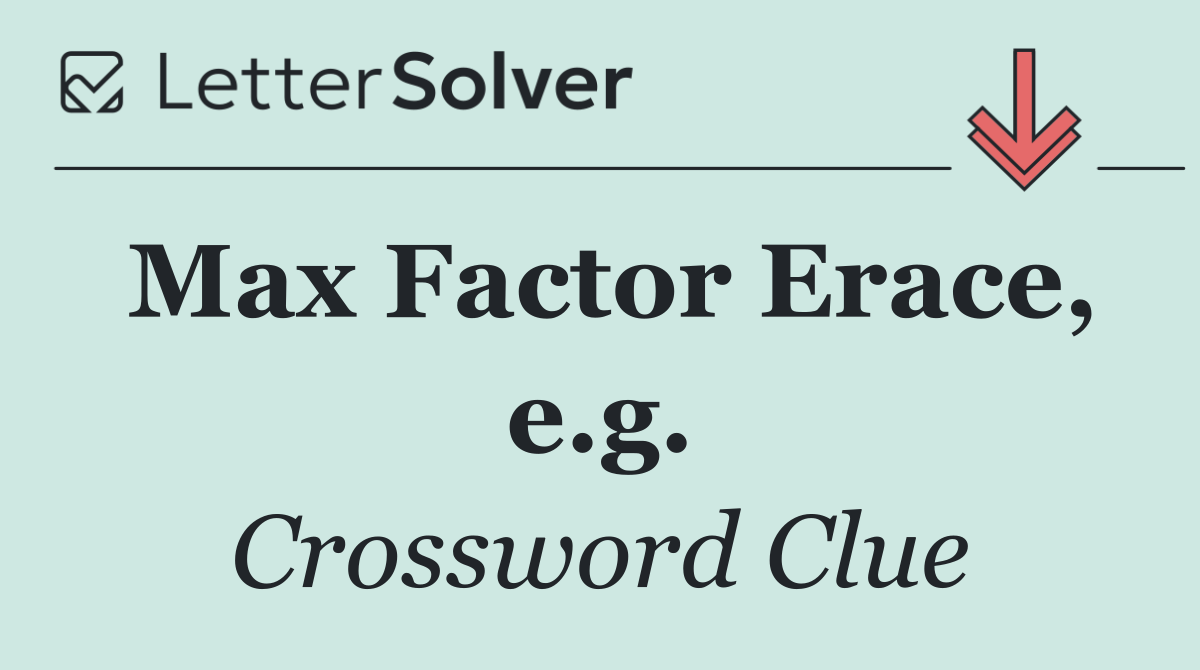 Max Factor Erace, e.g.