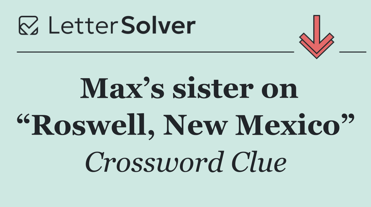 Max’s sister on “Roswell, New Mexico”