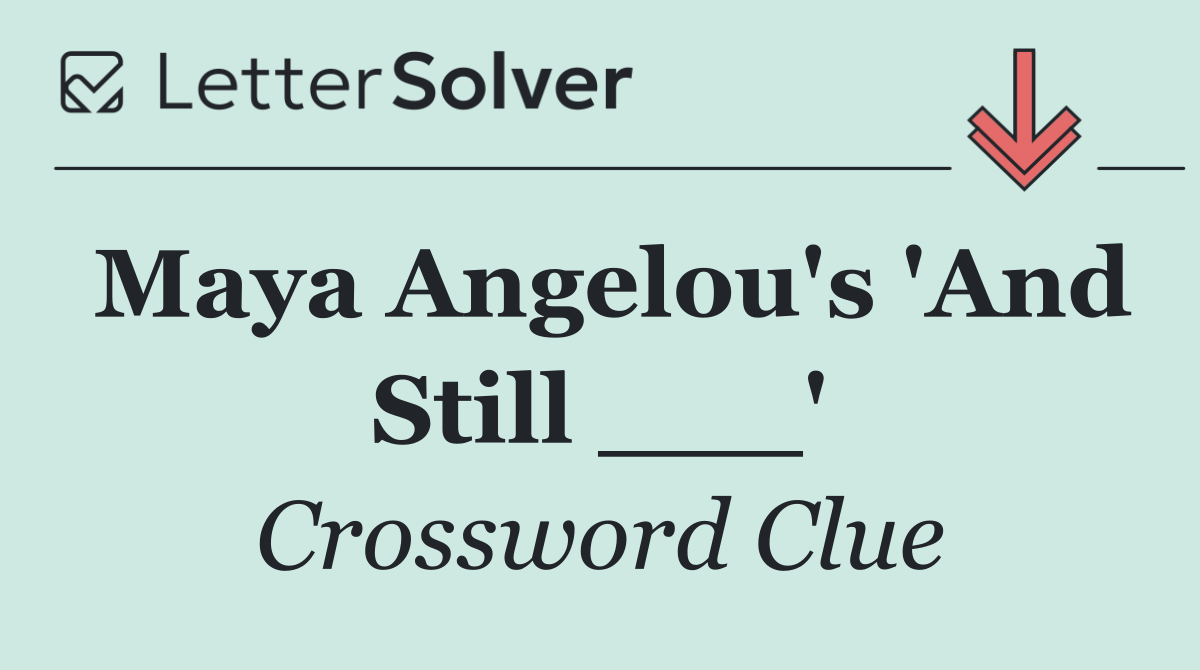 Maya Angelou's 'And Still ___'
