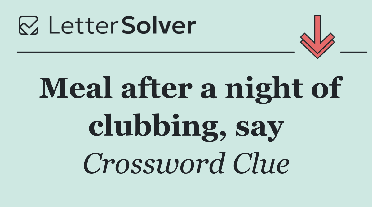 Meal after a night of clubbing, say