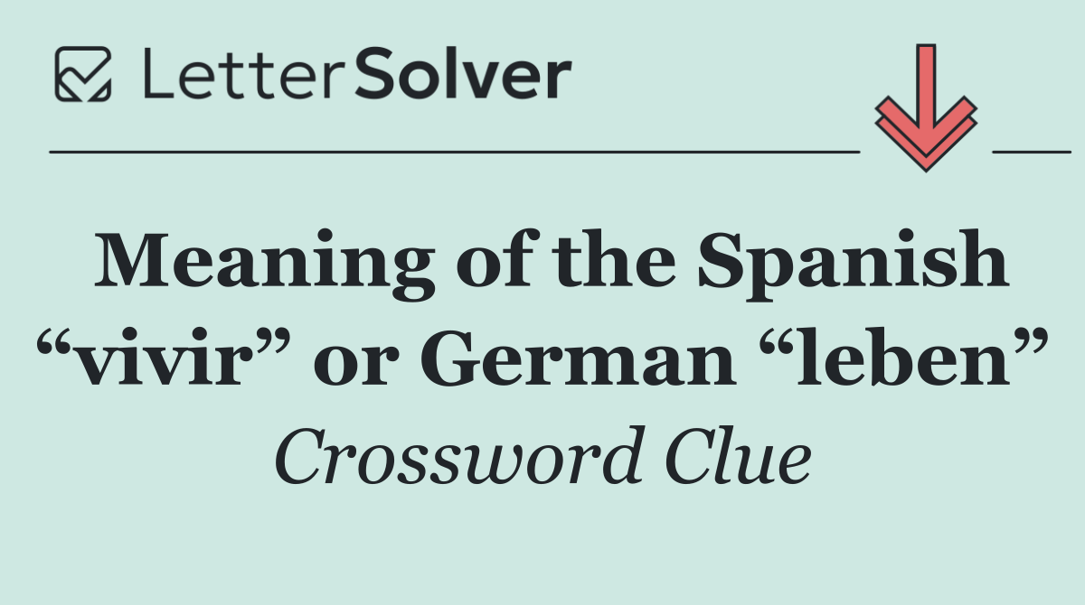 Meaning of the Spanish “vivir” or German “leben”
