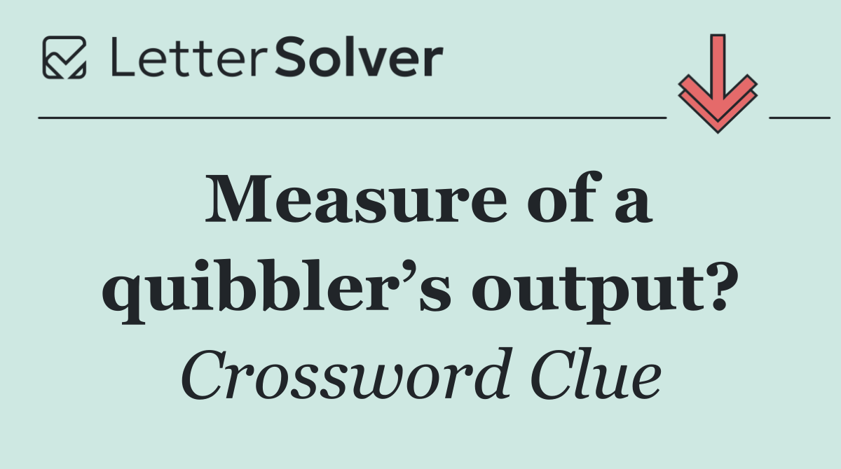 Measure of a quibbler’s output?