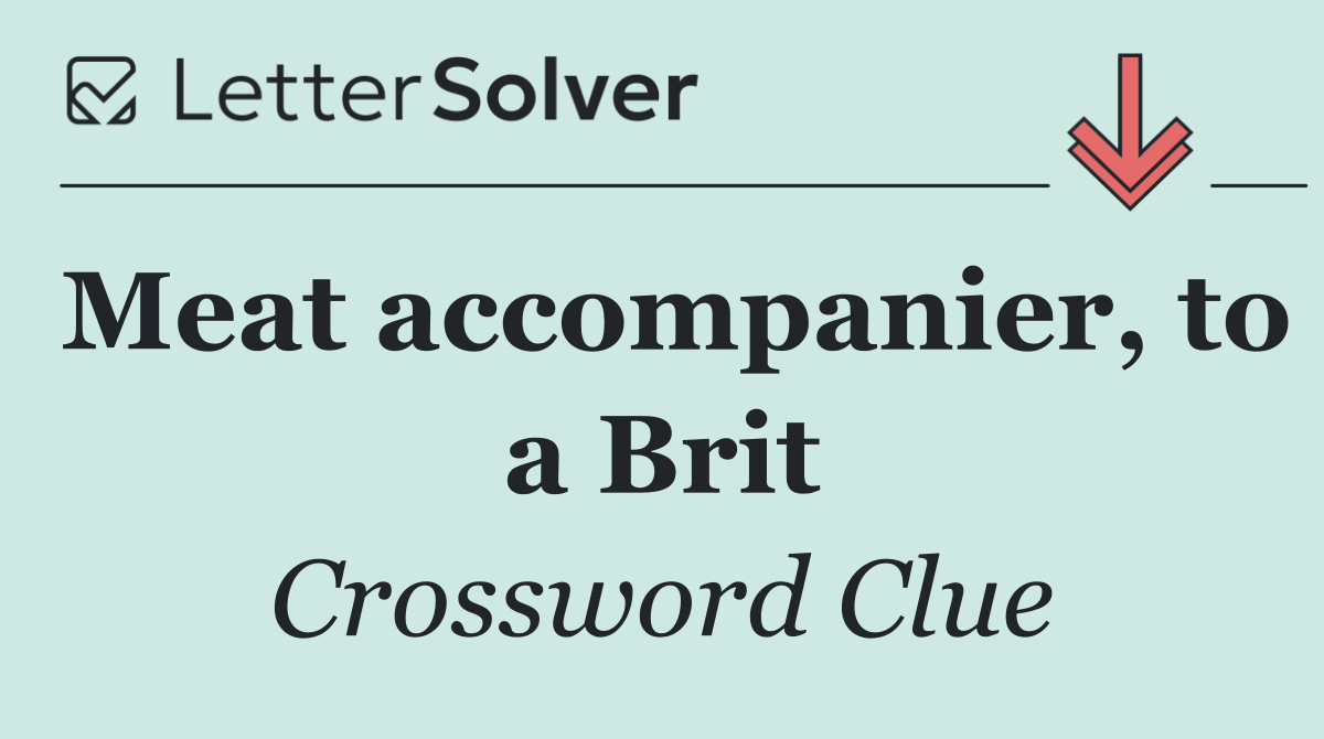Meat accompanier, to a Brit