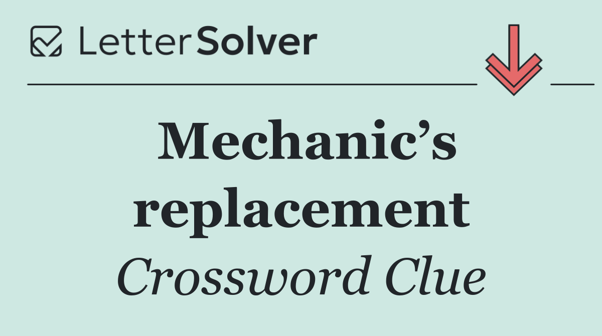 Mechanic’s replacement