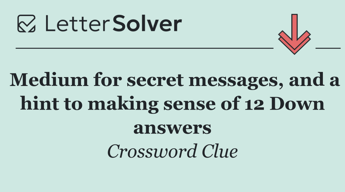 Medium for secret messages, and a hint to making sense of 12 Down answers