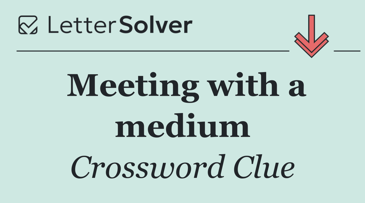 Meeting with a medium