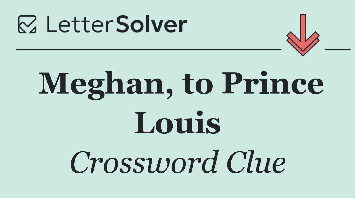 Meghan, to Prince Louis