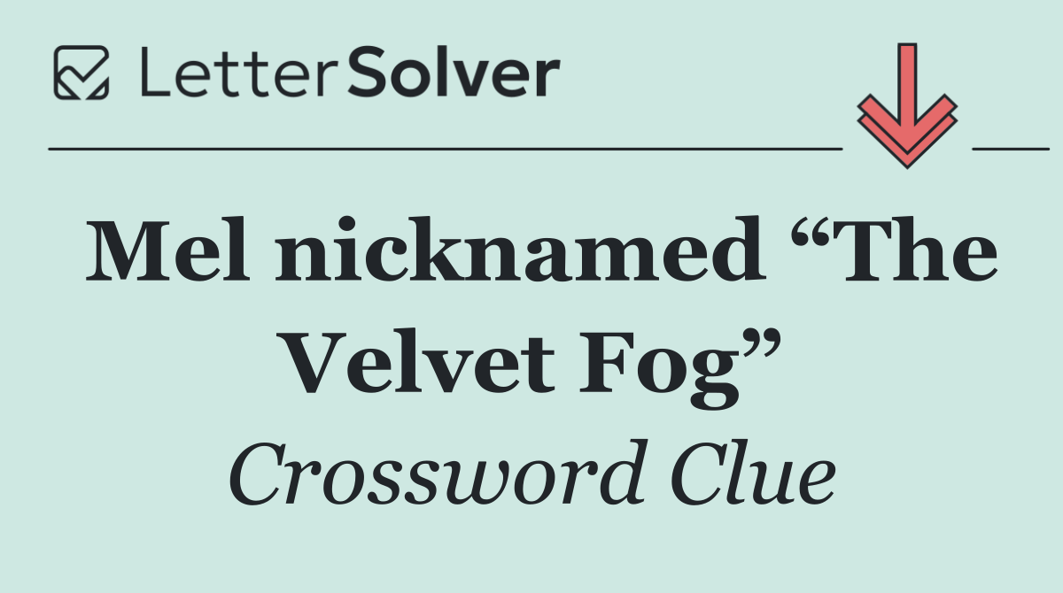 Mel nicknamed “The Velvet Fog”