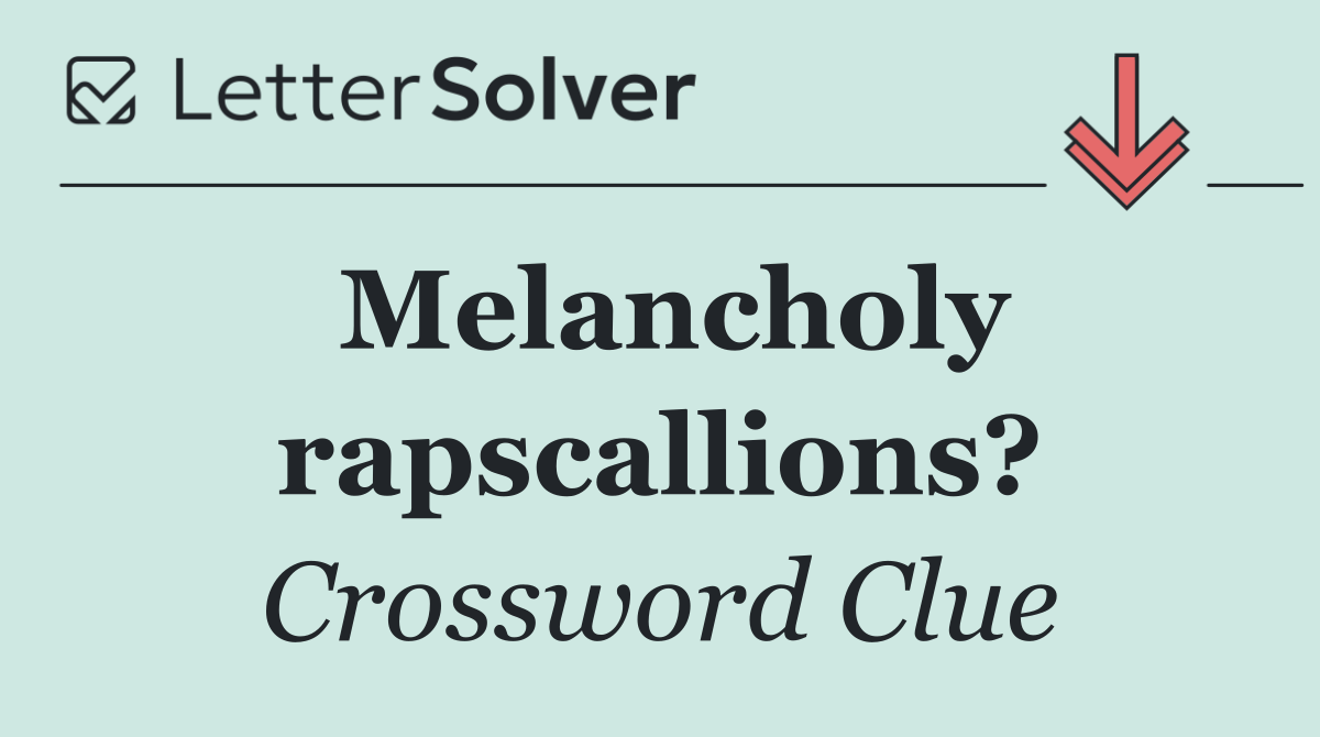Melancholy rapscallions?