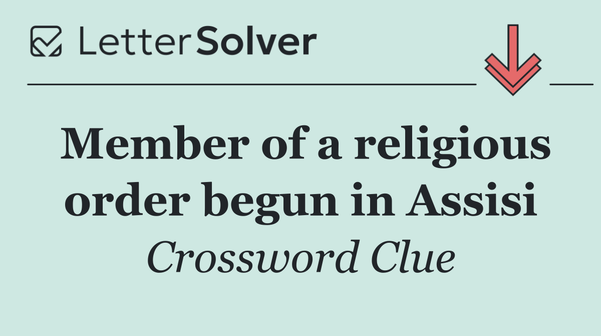 Member of a religious order begun in Assisi