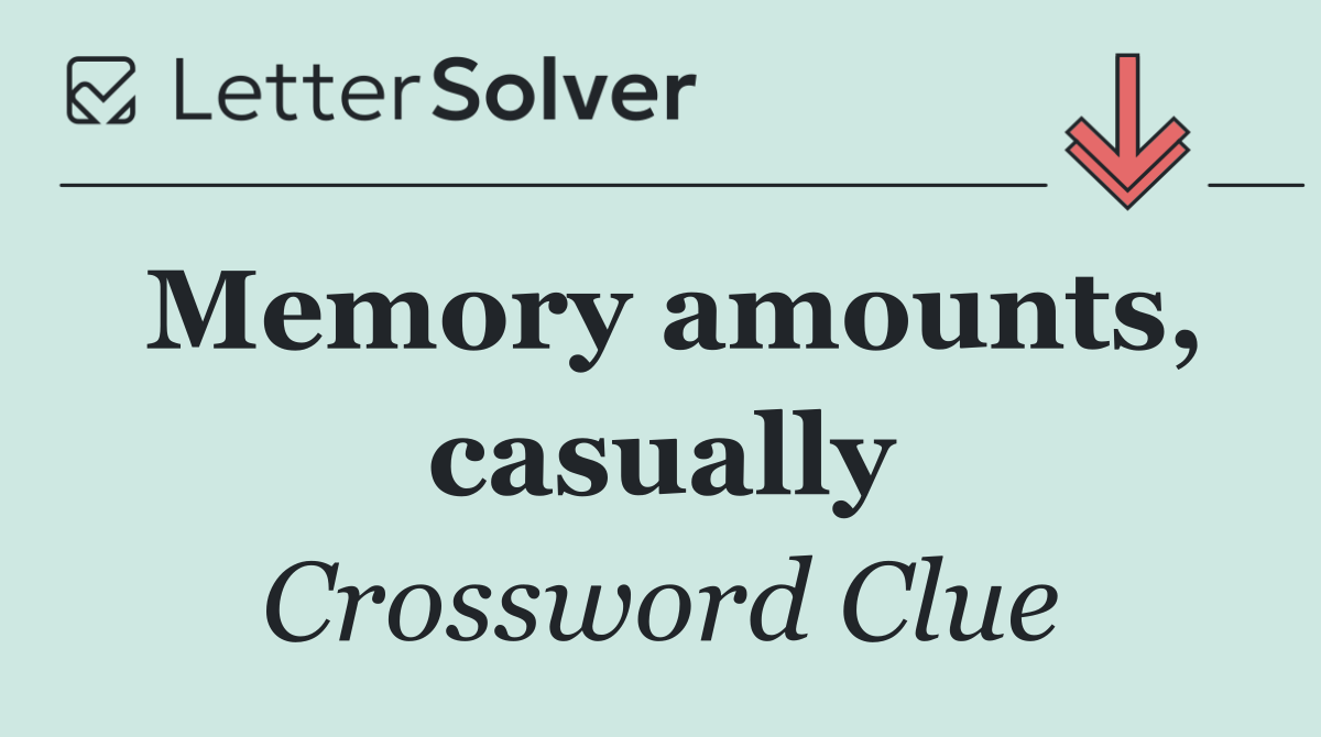 Memory amounts, casually
