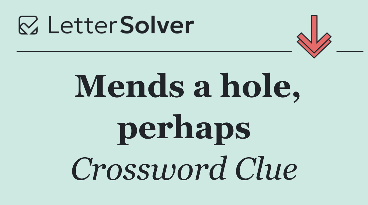 Mends a hole, perhaps