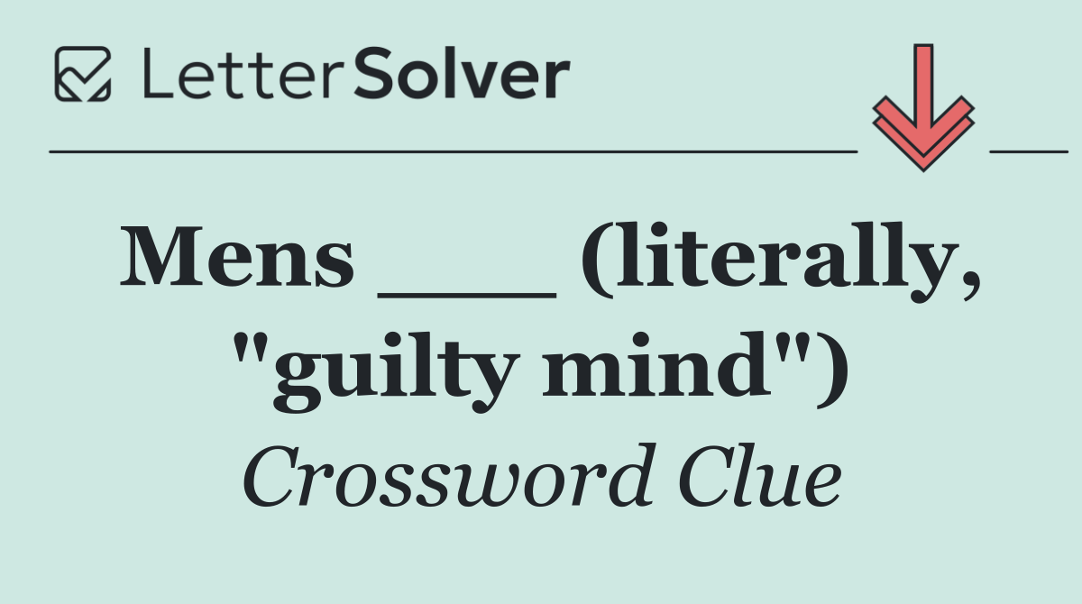 Mens ___ (literally, "guilty mind")