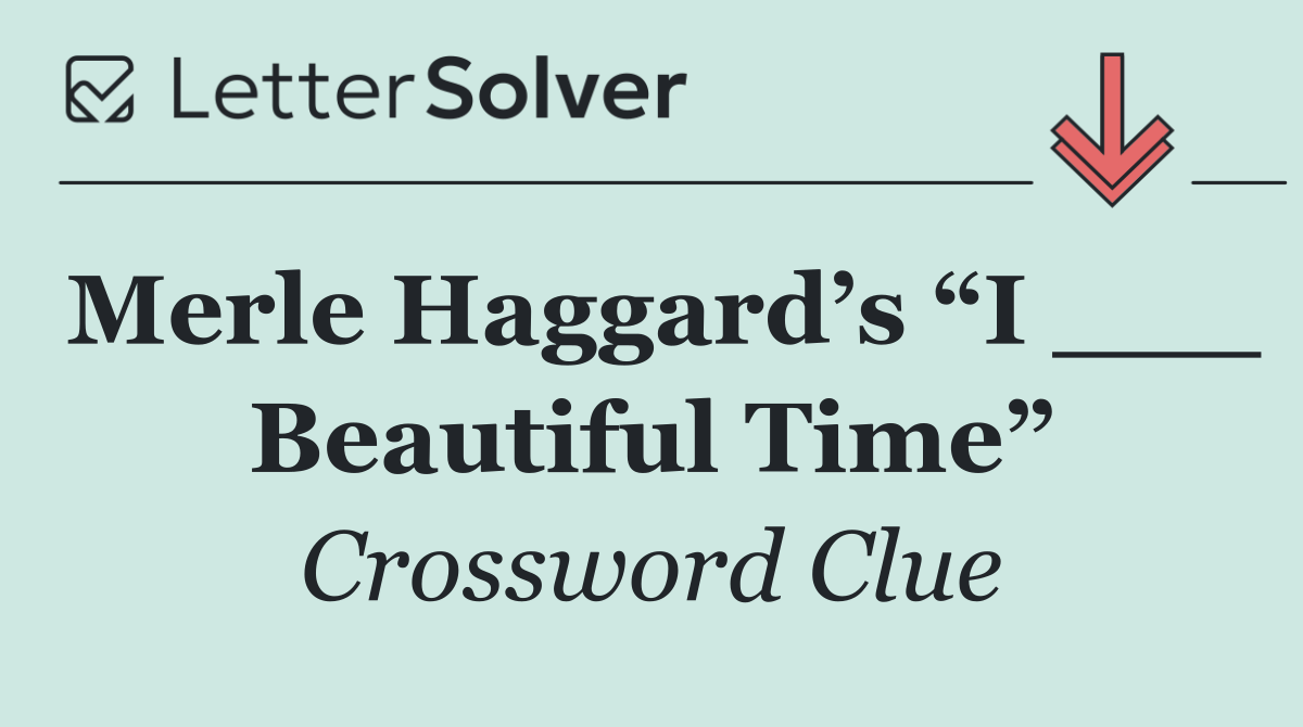 Merle Haggard’s “I ___ Beautiful Time”