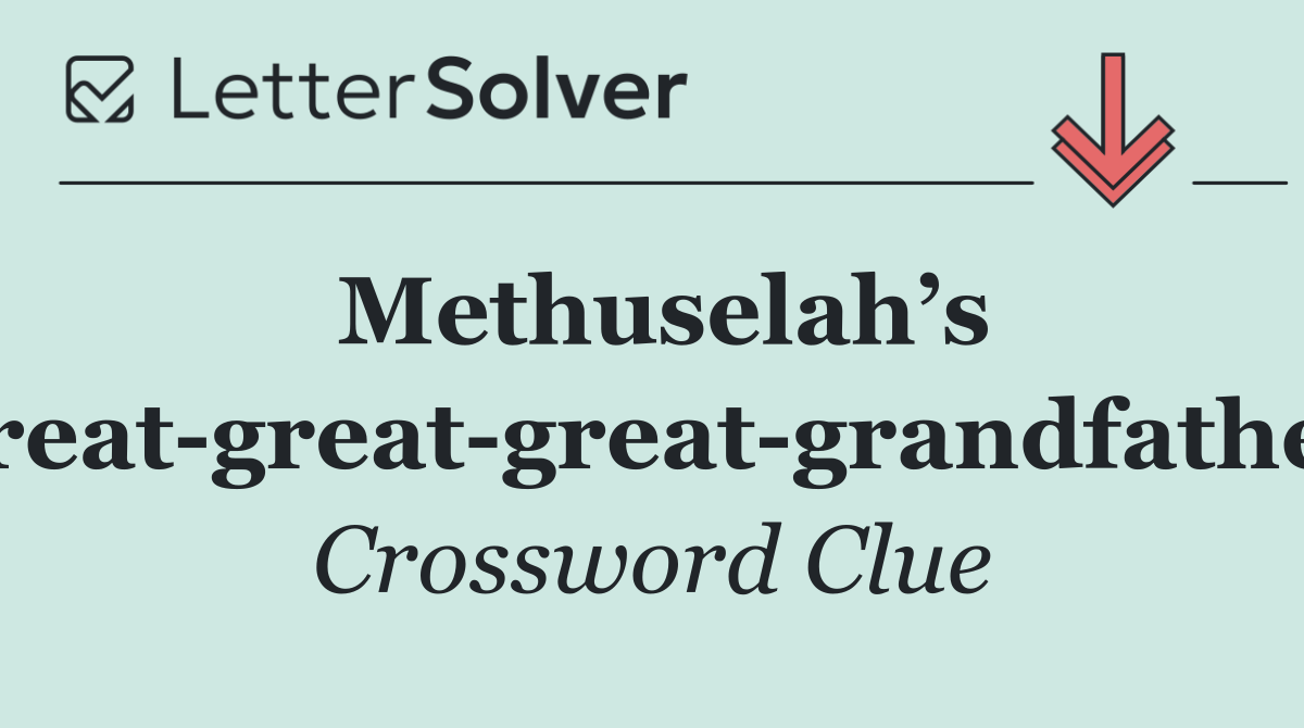 Methuselah’s great great great grandfather