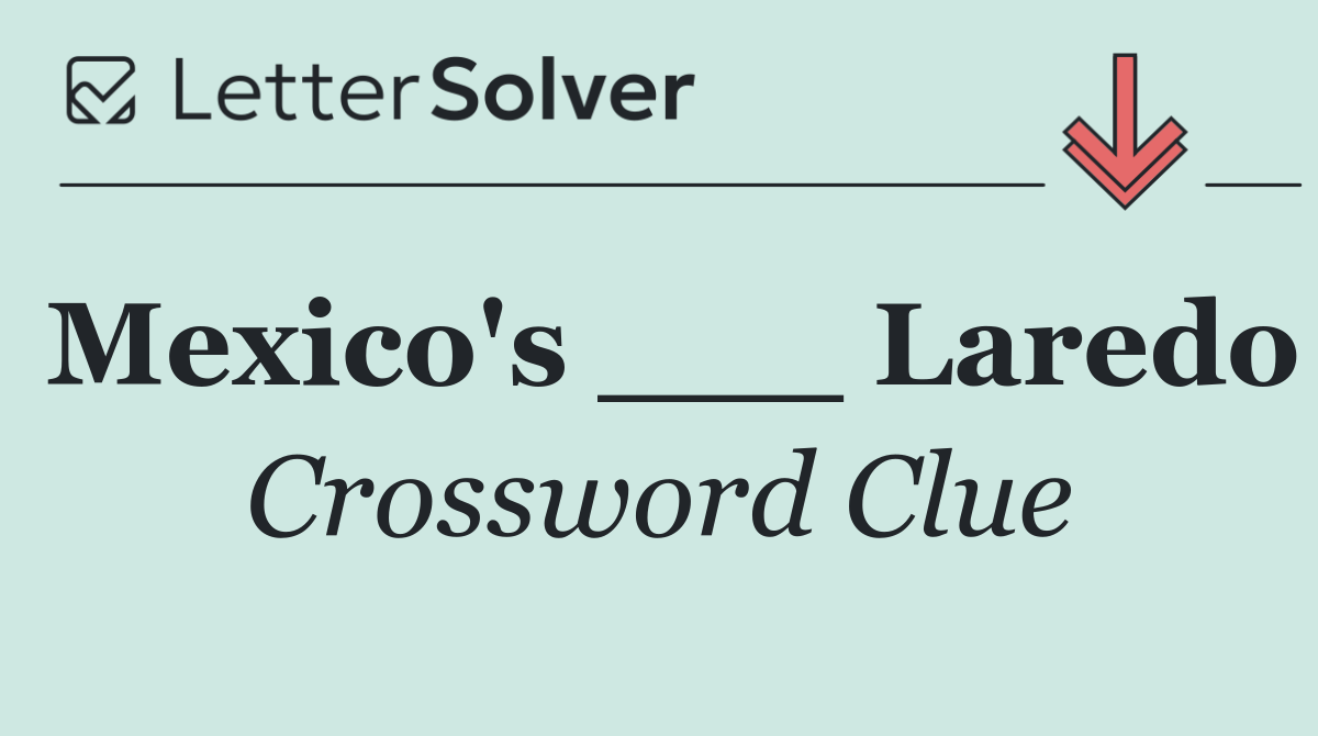 Mexico's ___ Laredo