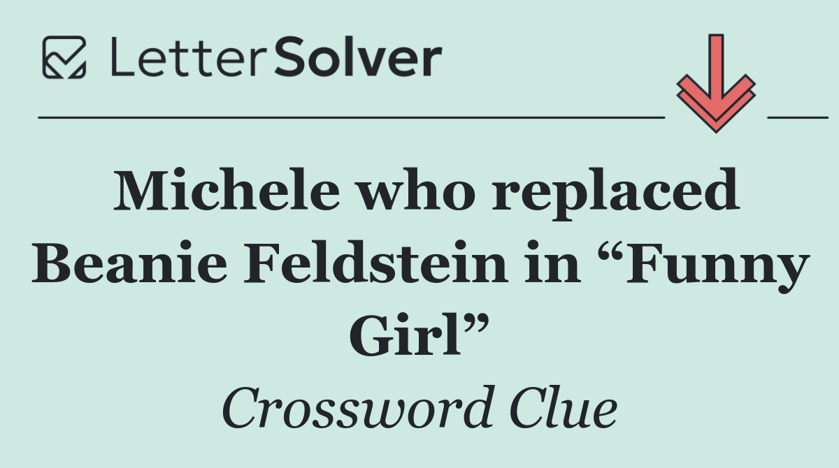 Michele who replaced Beanie Feldstein in “Funny Girl”