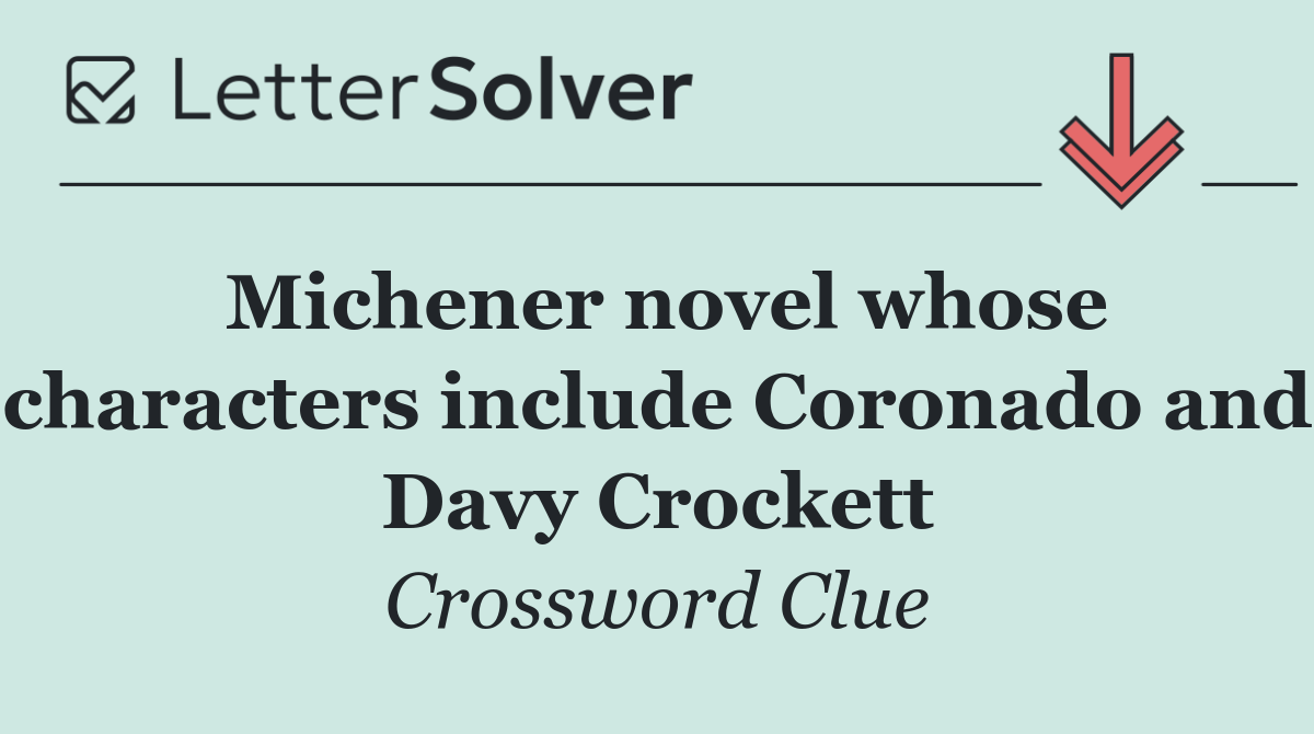 Michener novel whose characters include Coronado and Davy Crockett