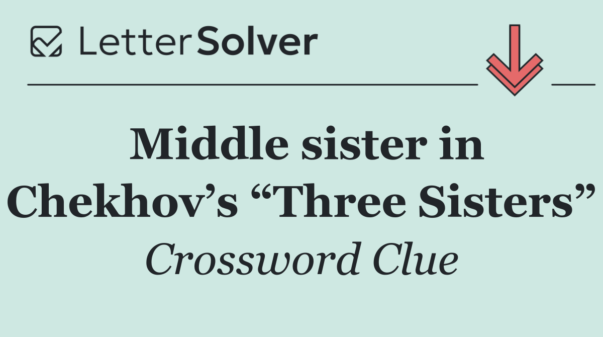 Middle sister in Chekhov’s “Three Sisters”
