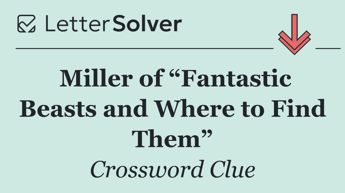 Miller of “Fantastic Beasts and Where to Find Them”