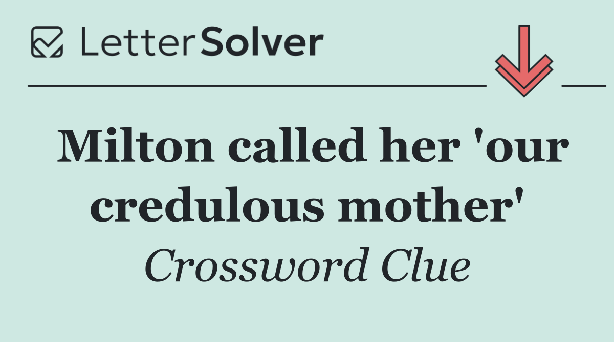 Milton called her 'our credulous mother'