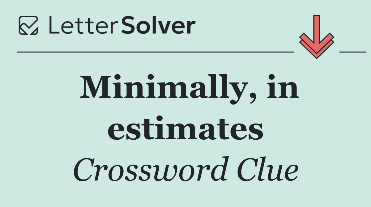 Minimally, in estimates
