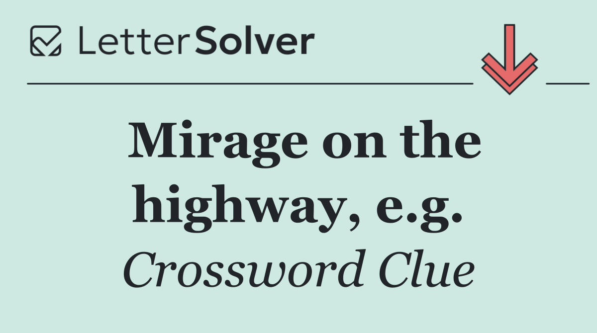 Mirage on the highway, e.g.