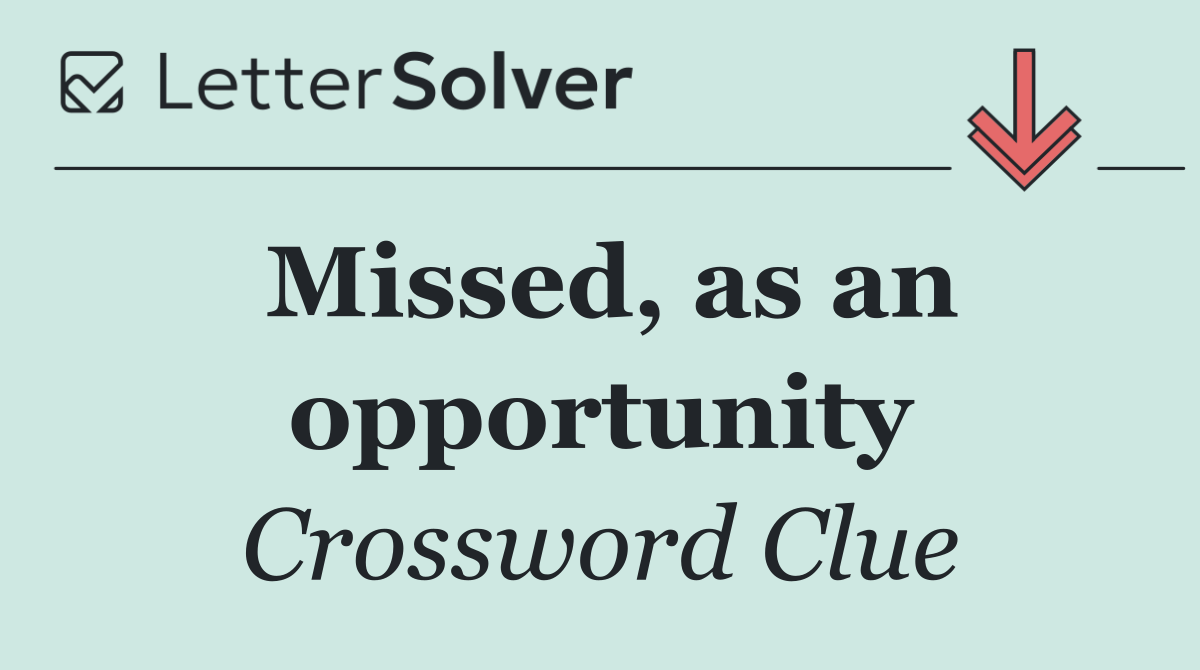 Missed, as an opportunity
