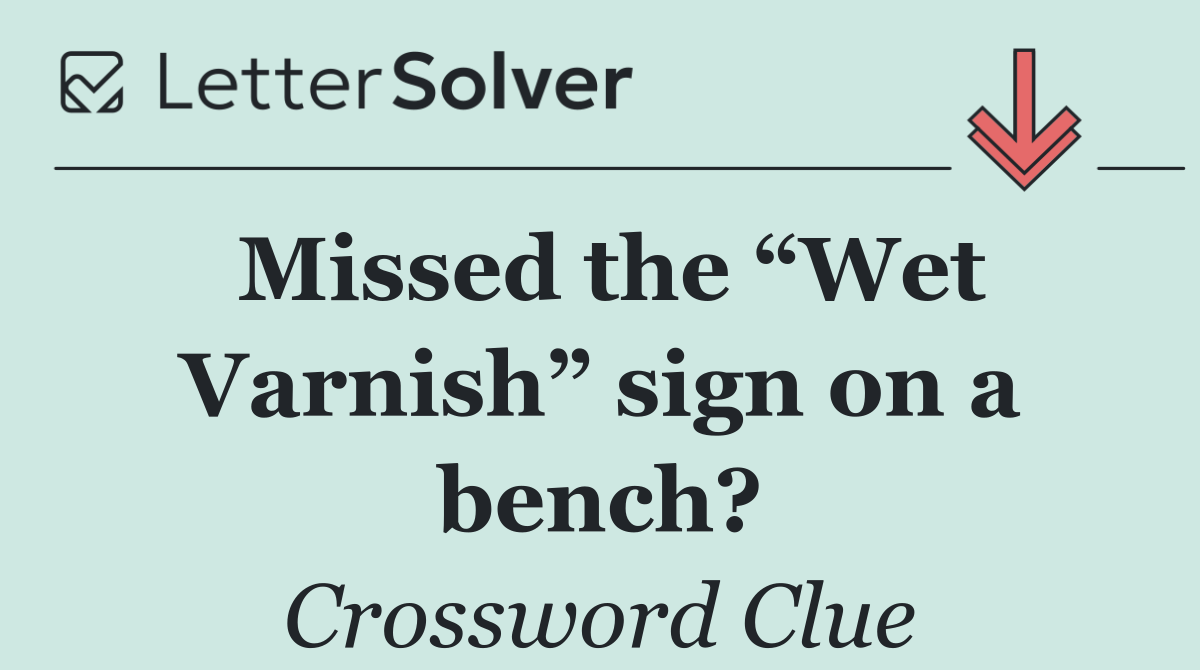 Missed the “Wet Varnish” sign on a bench?