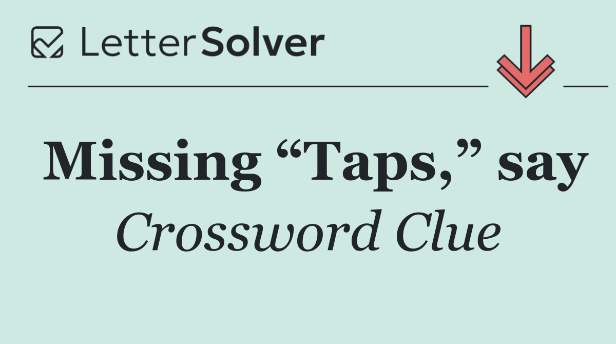 Missing “Taps,” say