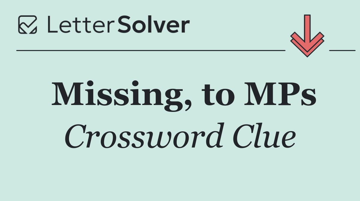 Missing, to MPs