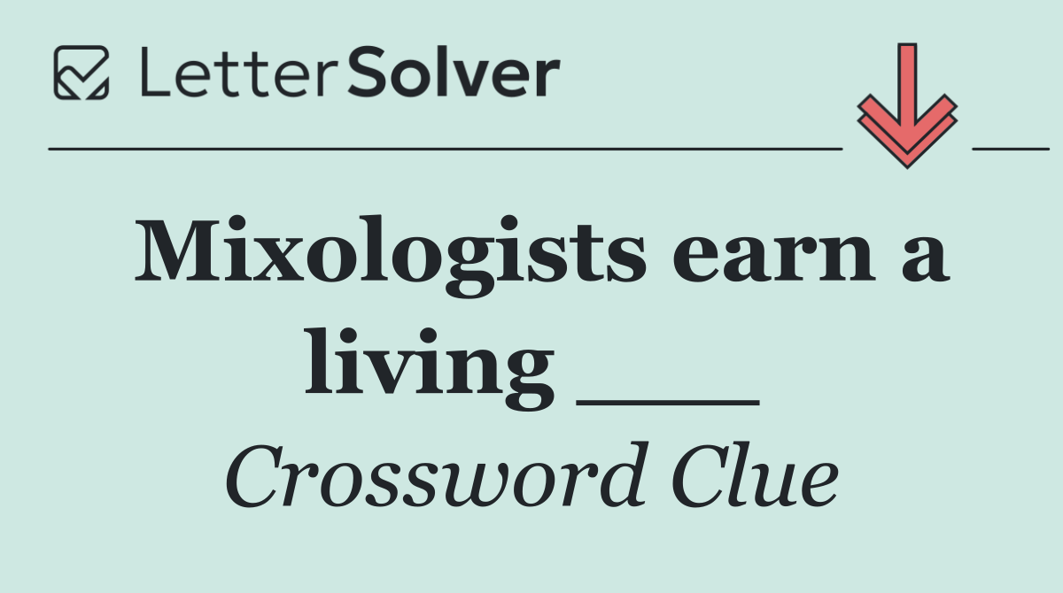 Mixologists earn a living ___