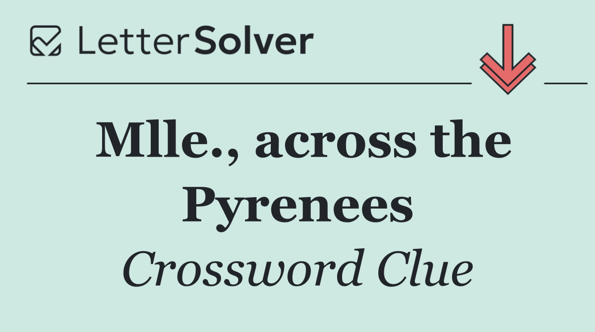 Mlle., across the Pyrenees