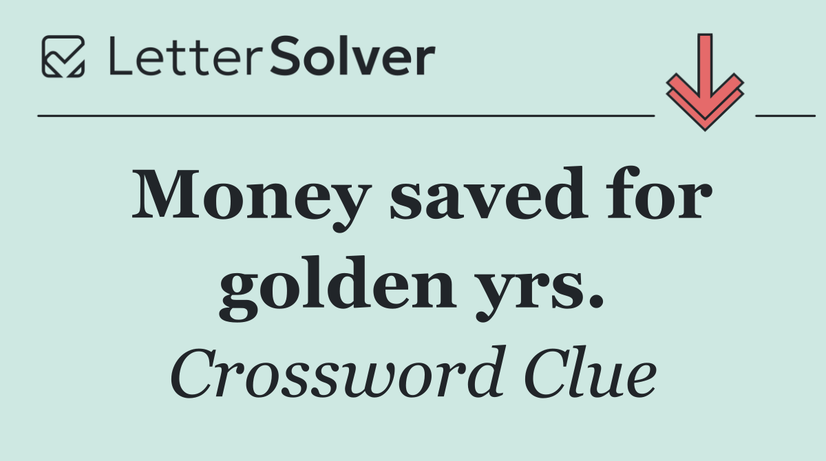 Money saved for golden yrs.
