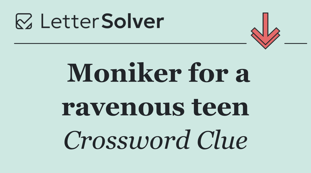 Moniker for a ravenous teen