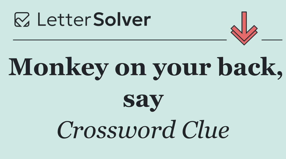 Monkey on your back, say