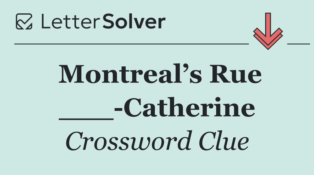 Montreal’s Rue ___ Catherine