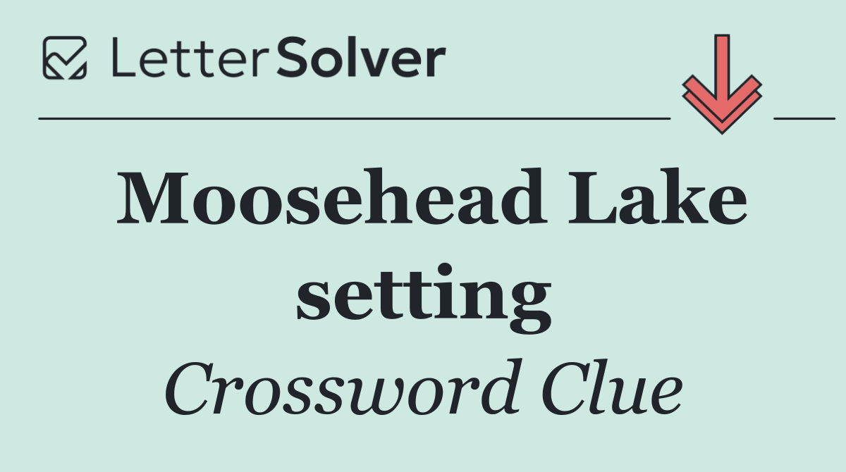 Moosehead Lake setting - Crossword Clue Answer - March 12 2025