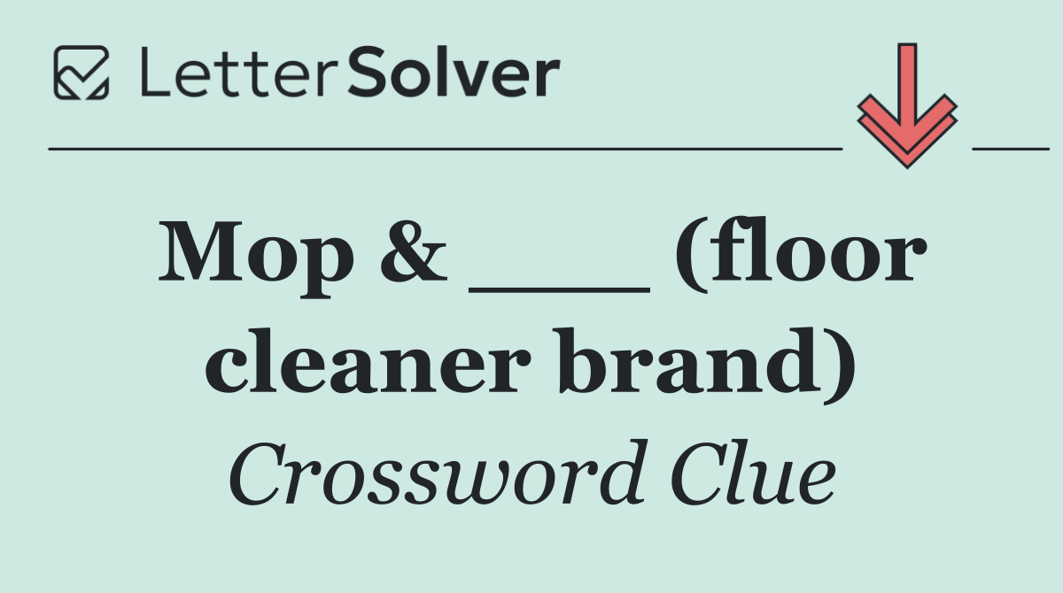 Mop & ___ (floor cleaner brand)