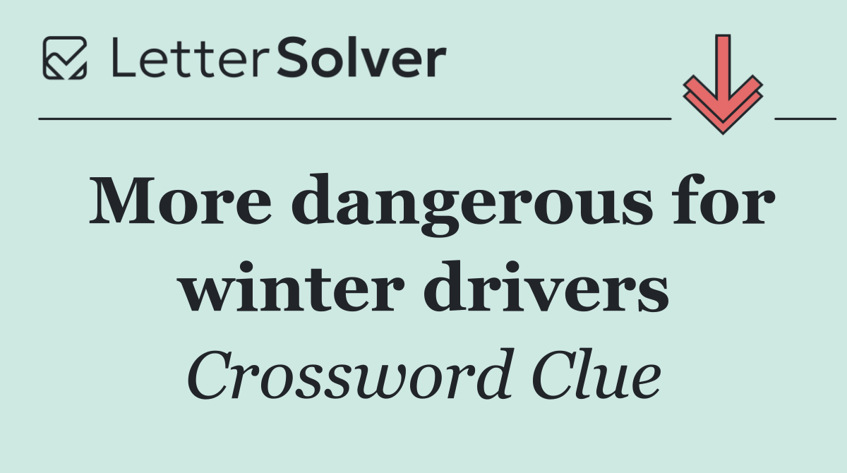 More dangerous for winter drivers