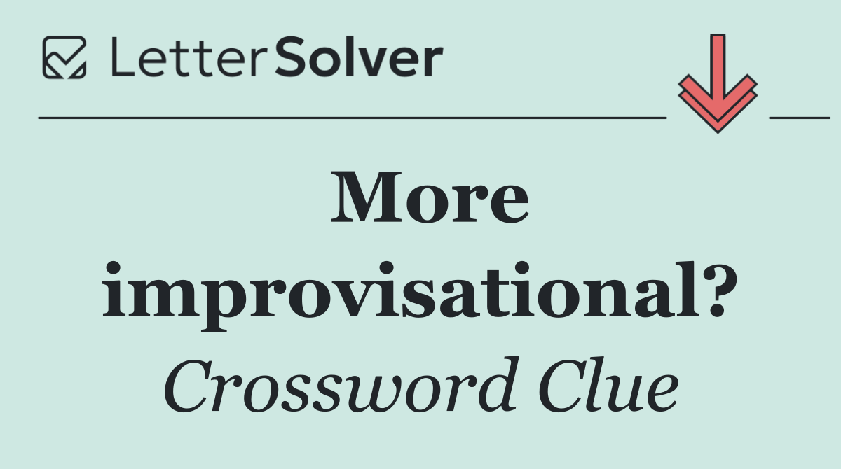 More improvisational?