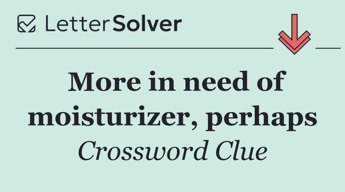 More in need of moisturizer, perhaps