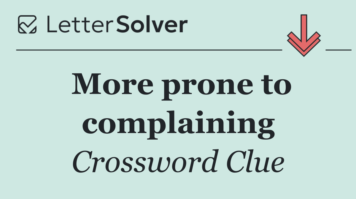 More prone to complaining