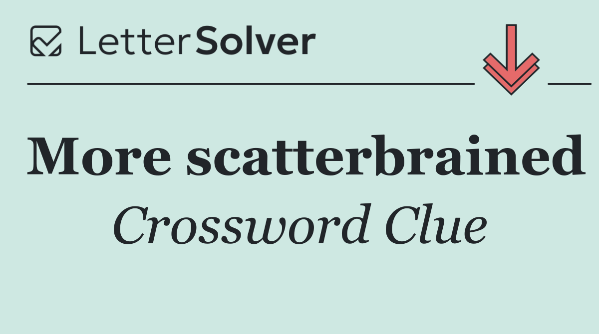 More scatterbrained