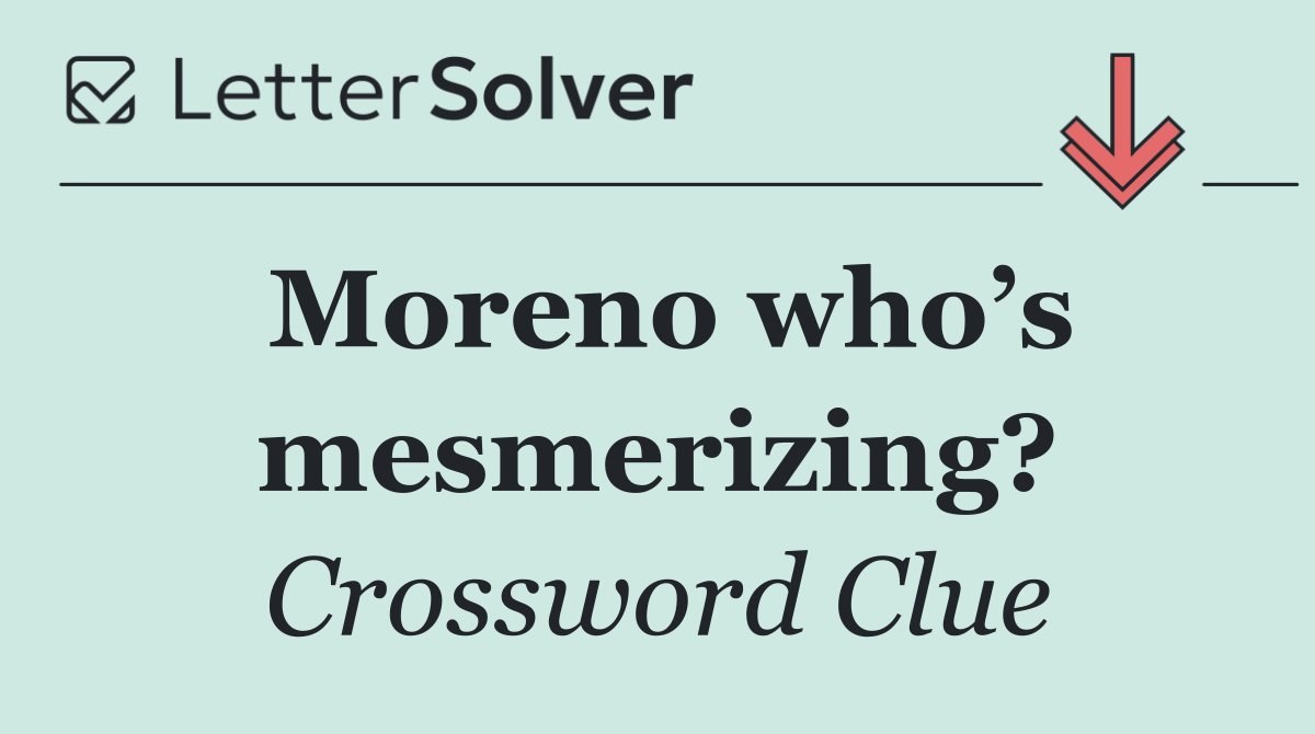 Moreno who’s mesmerizing?