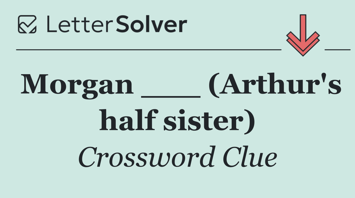 Morgan ___ (Arthur's half sister)