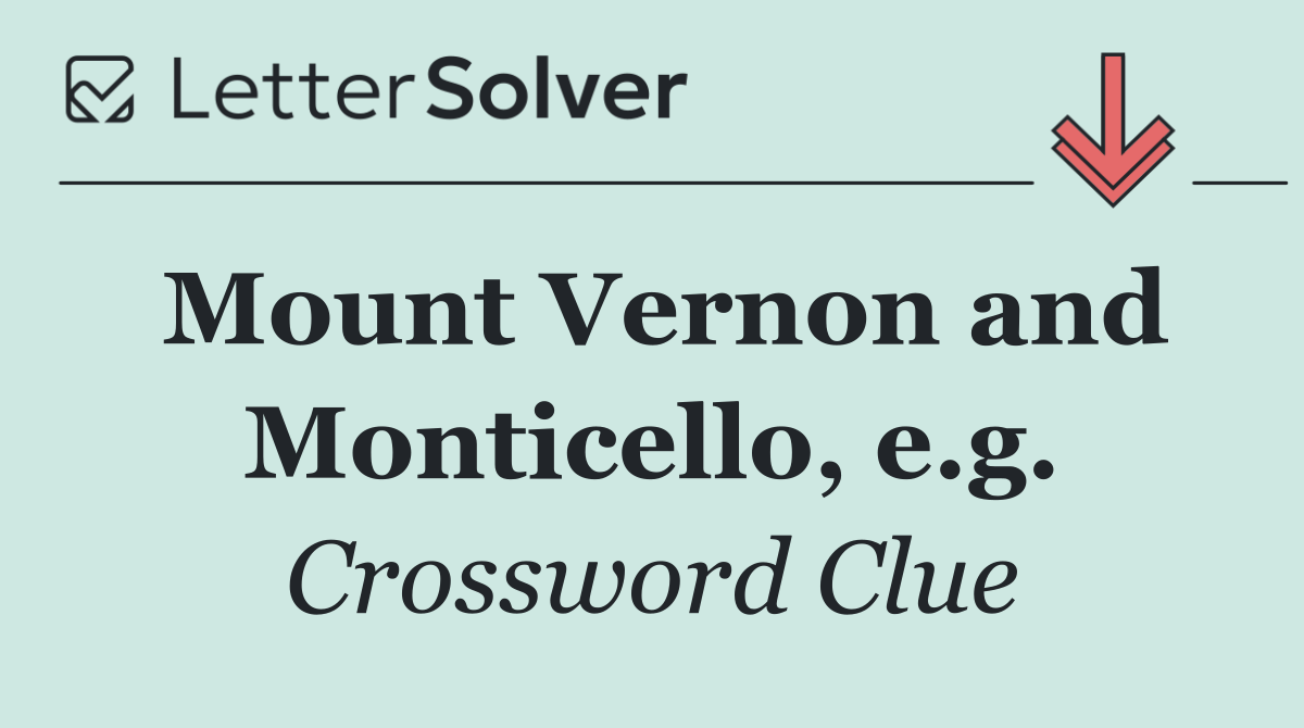 Mount Vernon and Monticello, e.g.
